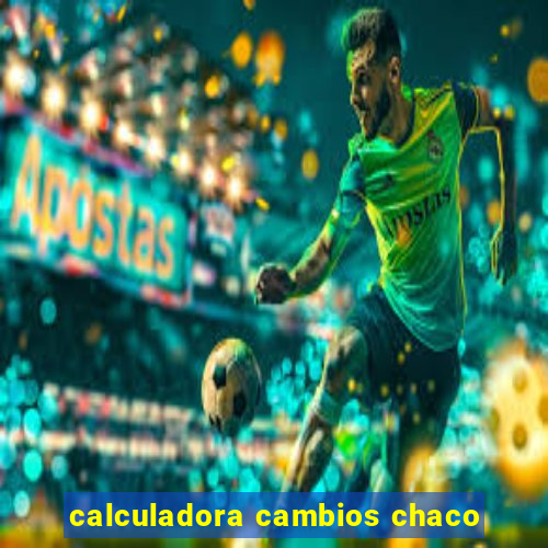 calculadora cambios chaco